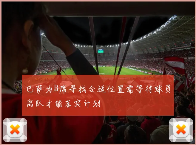 巴萨为B席寻找合适位置需等待球员离队才能落实计划